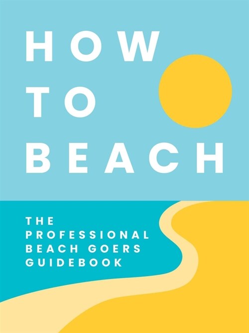 How to Beach: The Professional Beachgoers Guidebook (Hardcover)