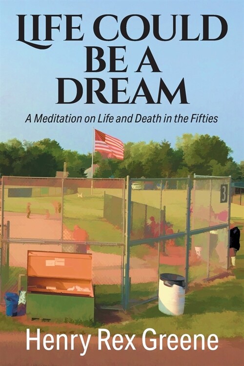 Life Could be a Dream: A Meditation on Life and Death in the Fifties (Paperback)