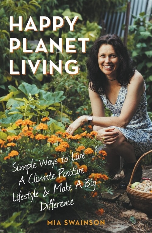 Happy Planet Living: Simple Ways to Live a Climatic Positive Lifestyle and Make a Big Difference (Paperback)