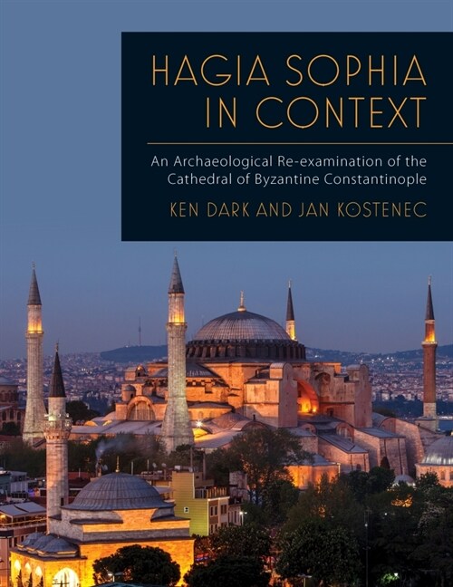 Hagia Sophia in Context : An Archaeological Re-examination of the Cathedral of Byzantine Constantinople (Paperback)