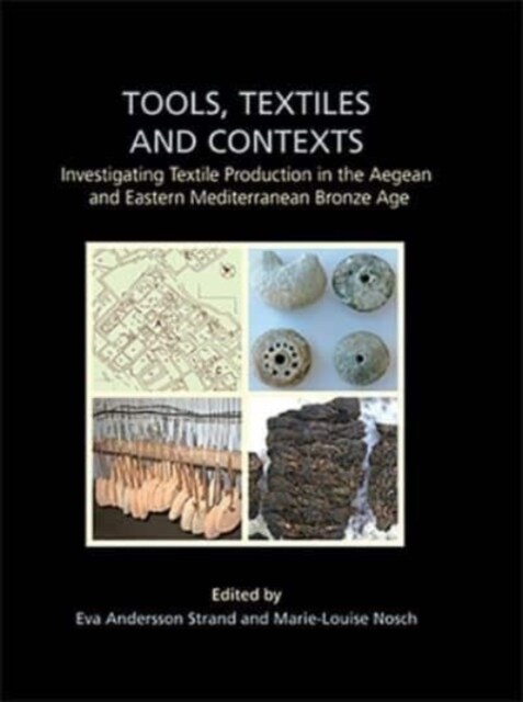 Tools, Textiles and Contexts : Investigating Textile Production in the Aegean and Eastern Mediterranean Bronze Age (Paperback)