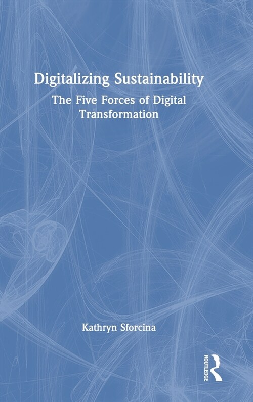 Digitalizing Sustainability : The Five Forces of Digital Transformation (Hardcover)