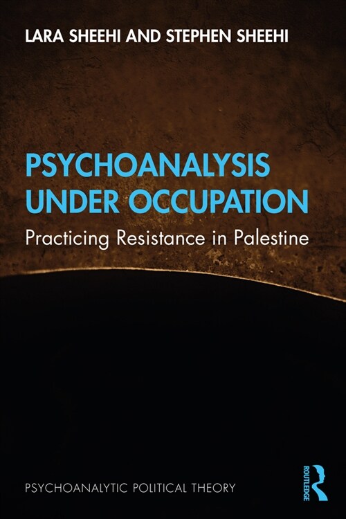Psychoanalysis Under Occupation : Practicing Resistance in Palestine (Paperback)