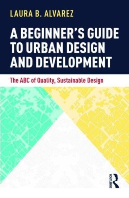 A Beginners Guide to Urban Design and Development : The ABC of Quality, Sustainable Design (Hardcover)