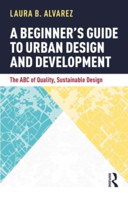 A Beginners Guide to Urban Design and Development : The ABC of Quality, Sustainable Design (Paperback)