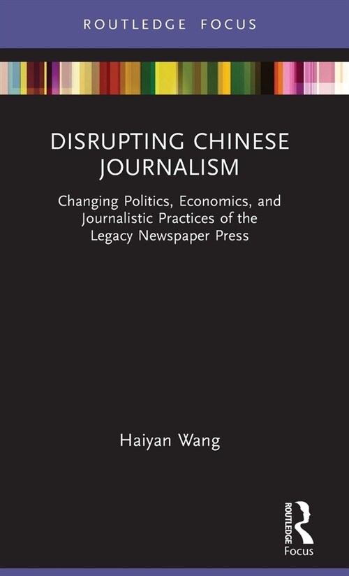 Disrupting Chinese Journalism : Changing Politics, Economics, and Journalistic Practices of the Legacy Newspaper Press (Hardcover)