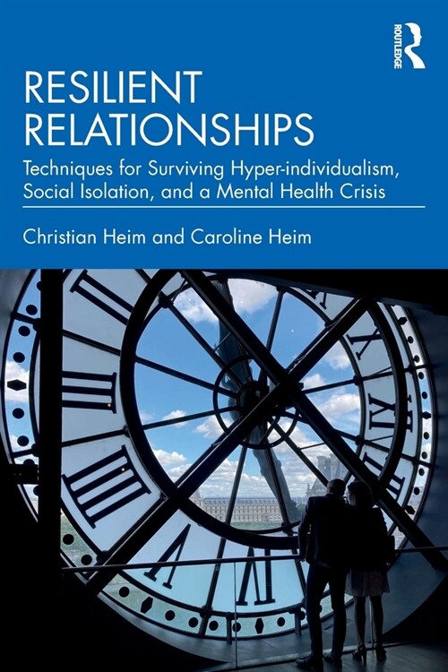 Resilient Relationships : Techniques for Surviving Hyper-individualism, Social Isolation, and a Mental Health Crisis (Paperback)