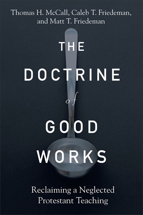 The Doctrine of Good Works: Reclaiming a Neglected Protestant Teaching (Paperback)