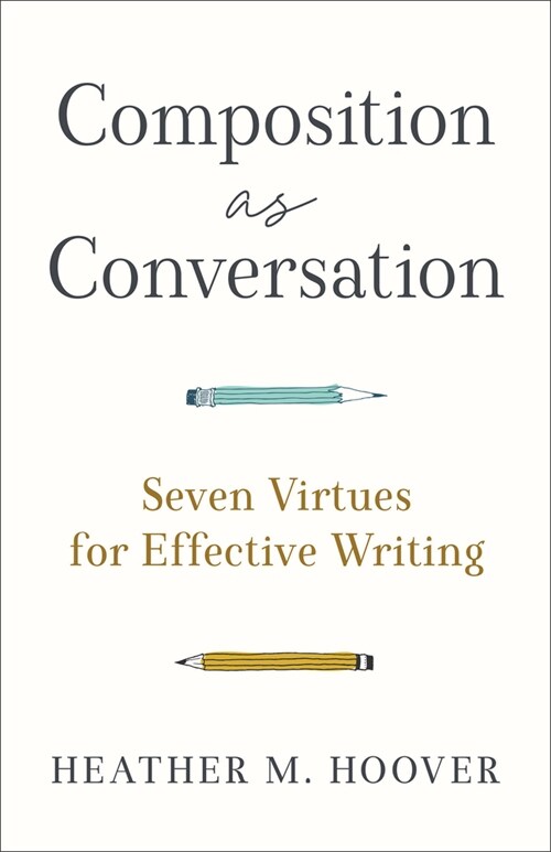 Composition as Conversation: Seven Virtues for Effective Writing (Paperback)