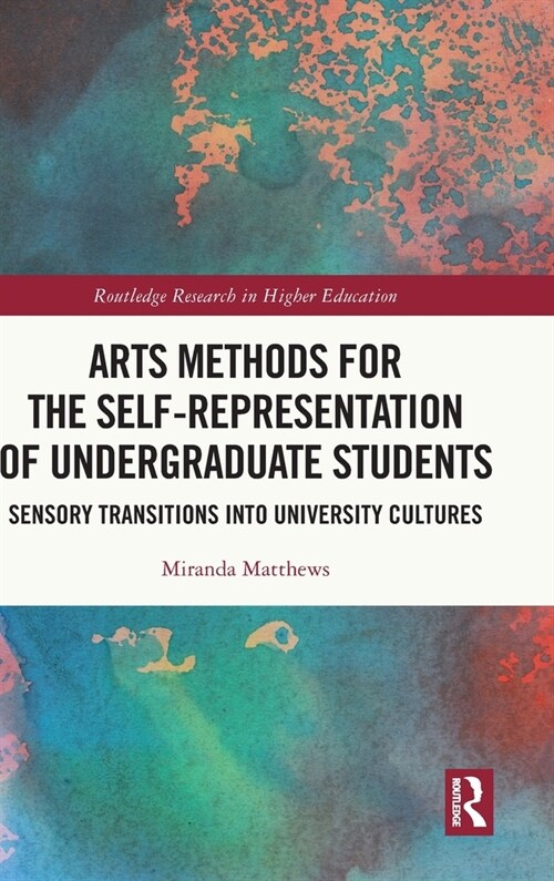 Arts Methods for the Self-Representation of Undergraduate Students : Sensory Transitions into University Cultures (Hardcover)