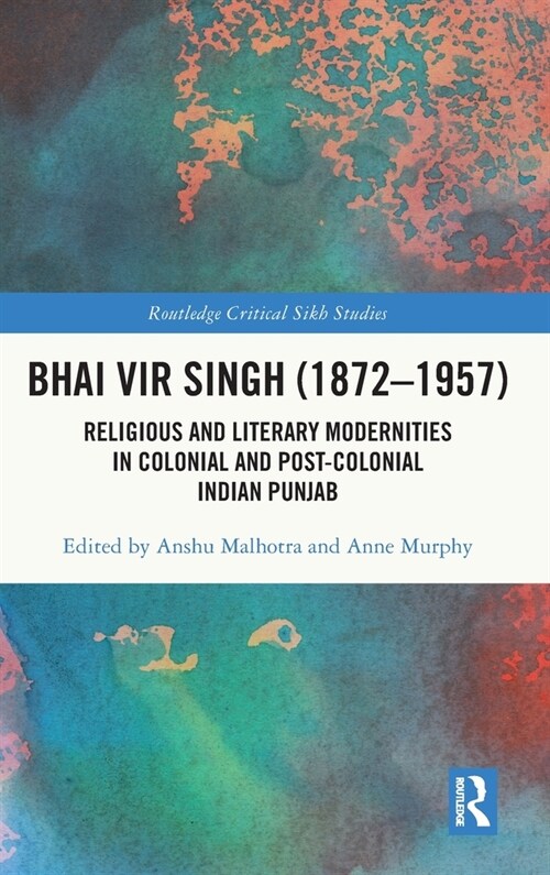 Bhai Vir Singh (1872–1957) : Religious and Literary Modernities in Colonial and Post-Colonial Indian Punjab (Hardcover)