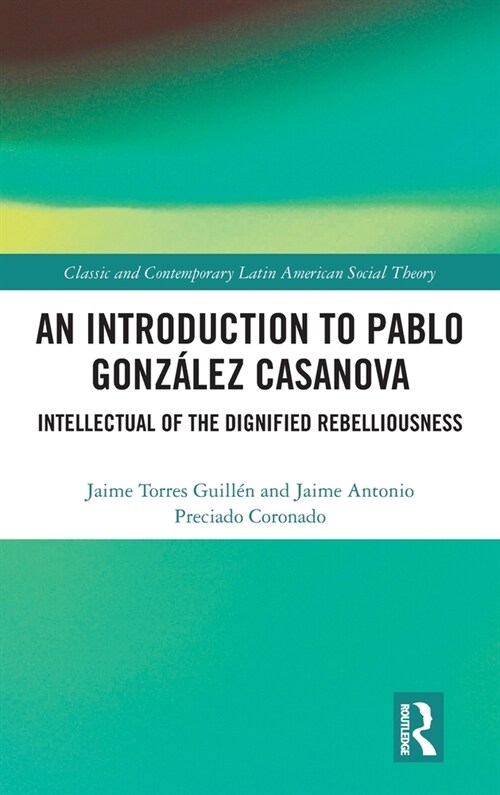 An Introduction to Pablo Gonzalez Casanova : Intellectual of the Dignified Rebelliousness (Hardcover)