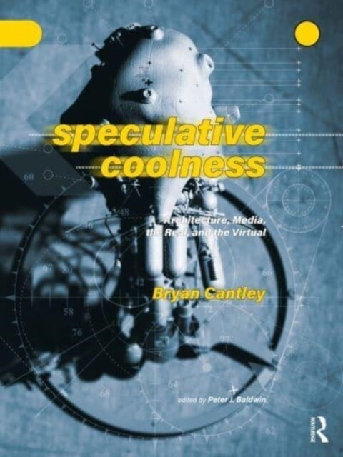 Speculative Coolness : Architecture, Media, the Real, and the Virtual (Hardcover)