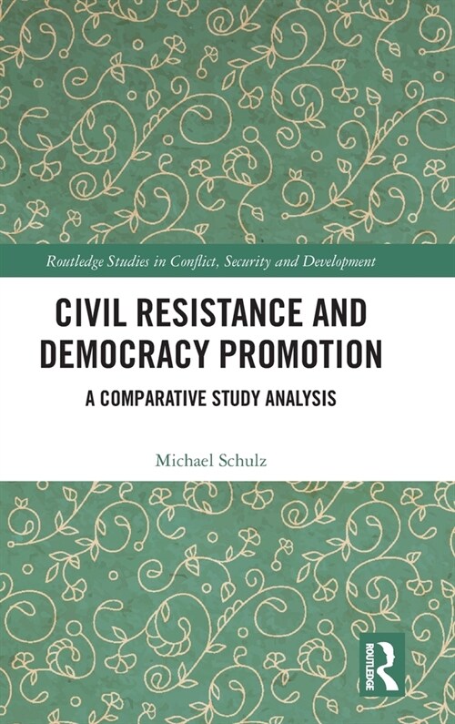 Civil Resistance and Democracy Promotion : A Comparative Study Analysis (Hardcover)