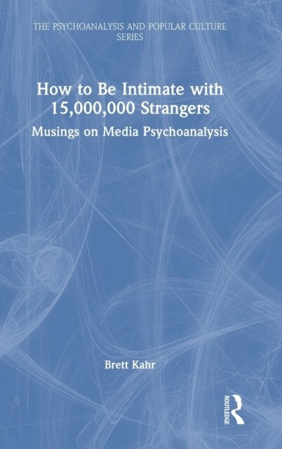 How to be Intimate with 15,000,000 Strangers : Musings on Media Psychoanalysis (Hardcover)