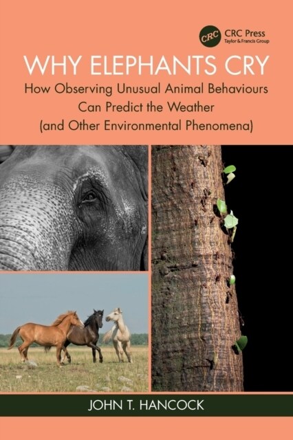 Why Elephants Cry : How Observing Unusual Animal Behaviours Can Predict the Weather (and Other Environmental Phenomena) (Paperback)