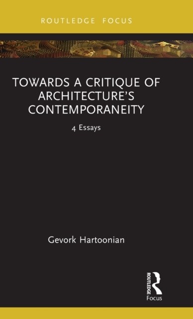 Towards a Critique of Architecture’s Contemporaneity : 4 Essays (Hardcover)
