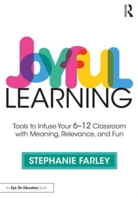 Joyful Learning : Tools to Infuse Your 6-12 Classroom with Meaning, Relevance, and Fun (Paperback)