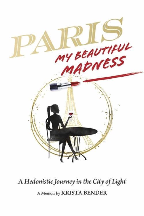 Paris, My Beautiful Madness: A Hedonistic Journey in the City of Light (Paperback)