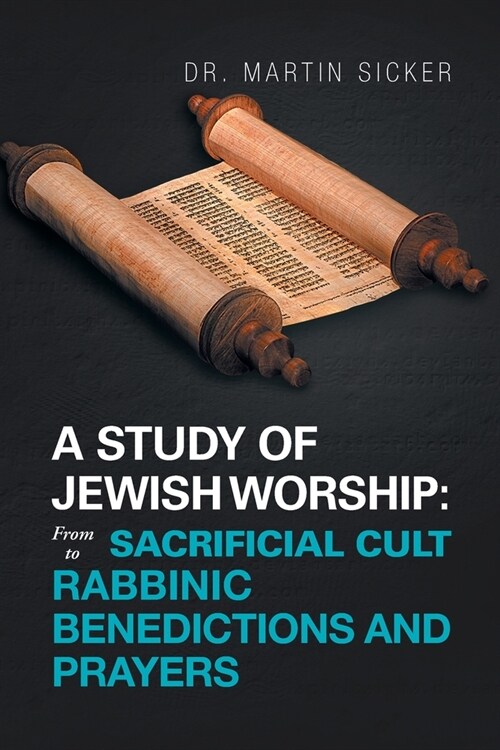 A Study of Jewish Worship: from Sacrificial Cult to Rabbinic Benedictions and Prayers (Paperback)