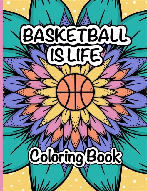 Basketball is Life Coloring Book: A Fun and Relaxing Coloring Book for Basketball Lovers (Paperback)