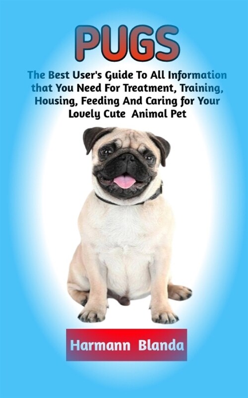Pugs: Complete Pugs Information, The Ultimate Guide To Pugs Care, Feeding, Housing, Training (Paperback)