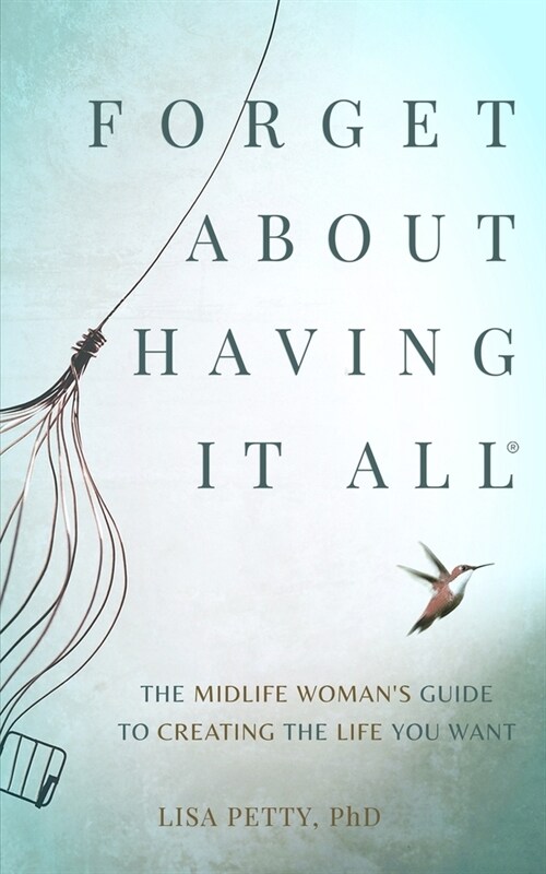 Forget About Having It All: The Midlife Womans Guide to Creating the Life you Want (Paperback)