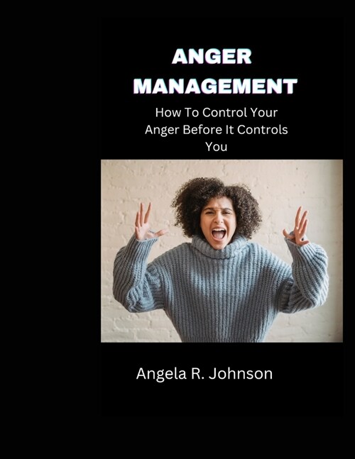 Anger Management: How To Control Your Anger Before It Controls You (Paperback)