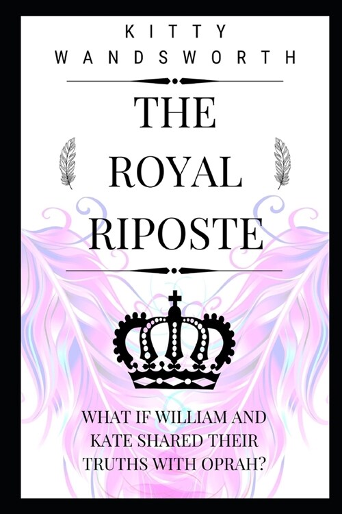 The Royal Riposte: What If William and Kate Shared Their Truths With Oprah? (Paperback)