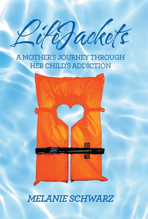 Lifejackets: A Mothers Journey Through Her Childs Addiction (Hardcover)