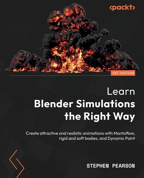 Learn Blender Simulations the Right Way: Create attractive and realistic animations with Mantaflow, rigid and soft bodies, and Dynamic Paint (Paperback)