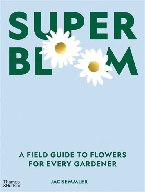 Super Bloom: A Field Guide to Flowers for Every Gardener (Hardcover)