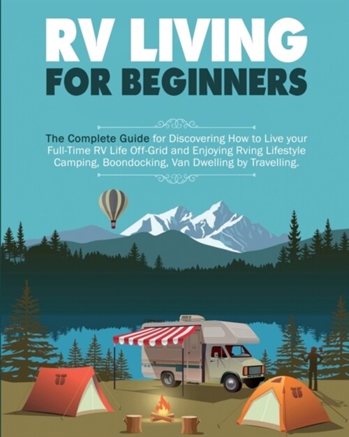 Rv Living for Beginners: The Complete Guide for Discovering How to Live your Full-Time RV Life Off-Grid and Enjoying Rving Lifestyle Camping, B (Paperback, 2)