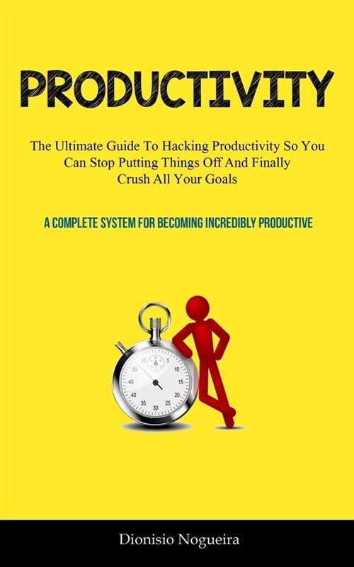 Productivity: The Ultimate Guide To Hacking Productivity So You Can Stop Putting Things Off And Finally Crush All Your Goals ( A Com (Paperback)