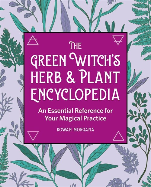 The Green Witchs Herb and Plant Encyclopedia: An Essential Reference for Your Magical Practice (Hardcover)