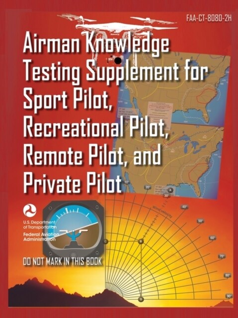 Airman Knowledge Testing Supplement for Sport Pilot, Recreational Pilot, Remote (Drone) Pilot, and Private Pilot FAA-CT-8080-2H: Flight Training Study (Paperback)