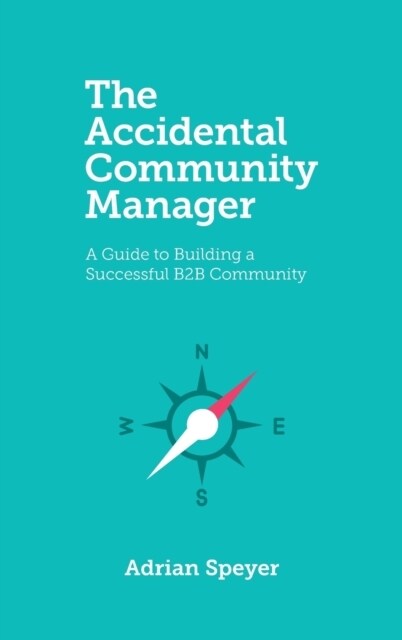 The Accidental Community Manager: A Guide to Building a Successful B2B Community (Hardcover)