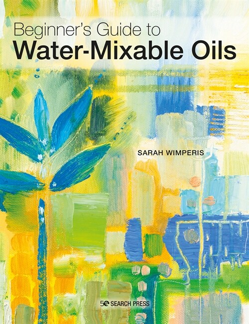 Water-Mixable Oils : A Beginners Guide to Painting in This Vibrant Medium (Paperback)