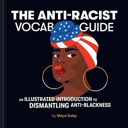 The Anti-Racist Vocab Guide: An Illustrated Introduction to Dismantling Anti-Blackness (Hardcover)