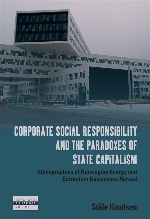 Corporate Social Responsibility and the Paradoxes of State Capitalism : Ethnographies of Norwegian Energy and Extraction Businesses Abroad (Hardcover)