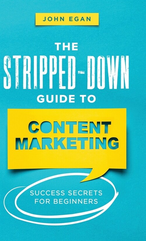 The Stripped-Down Guide to Content Marketing: Success Secrets for Beginners (Hardcover)