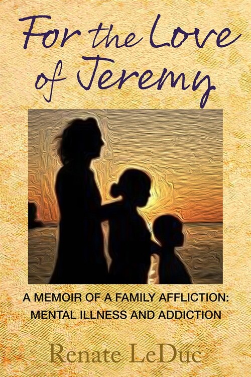 For the Love of Jeremy: A Memoir of a Family Affliction: Mental Illness and Addiction (Paperback)