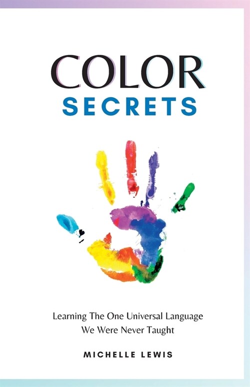 Color Secrets: Learning The One Universal Language We Were Never Taught (Paperback)