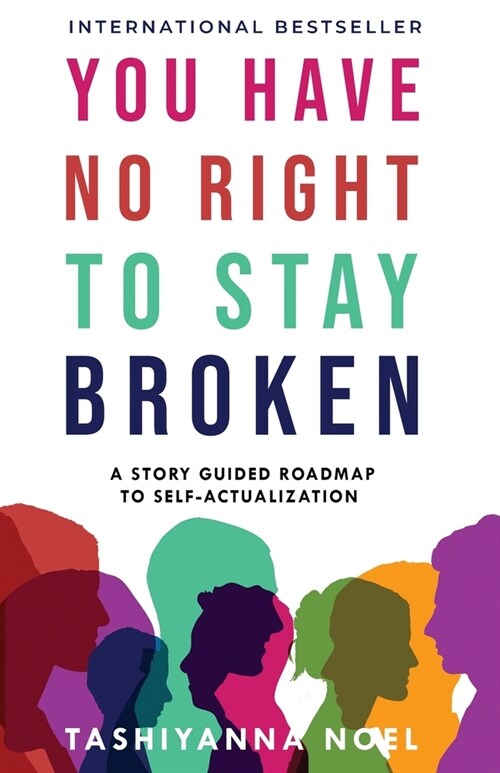 You Have No Right to Stay Broken: A Story Guided Roadmap to Self-Actualization (Paperback)