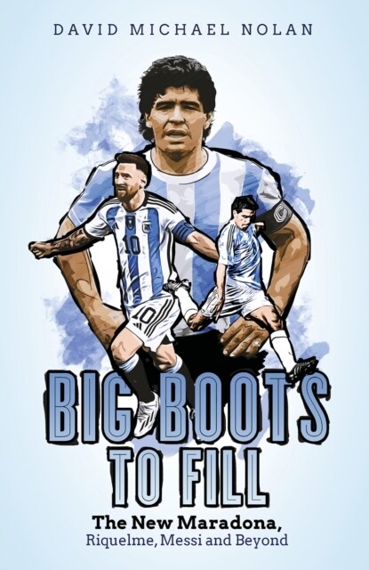 Big Boots to Fill : The New Maradona, Riquelme, Messi and Beyond (Hardcover)