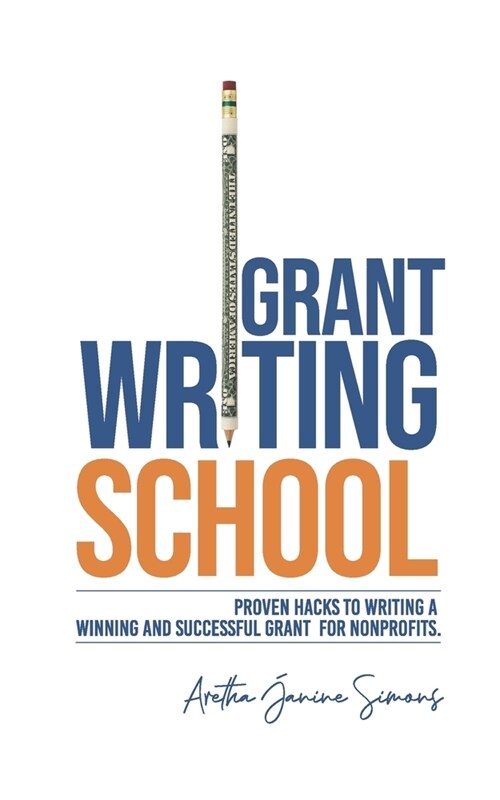 Grant Writing School: Proven Hacks To Writing A Winning And Successful Grant For Nonprofits (Paperback)