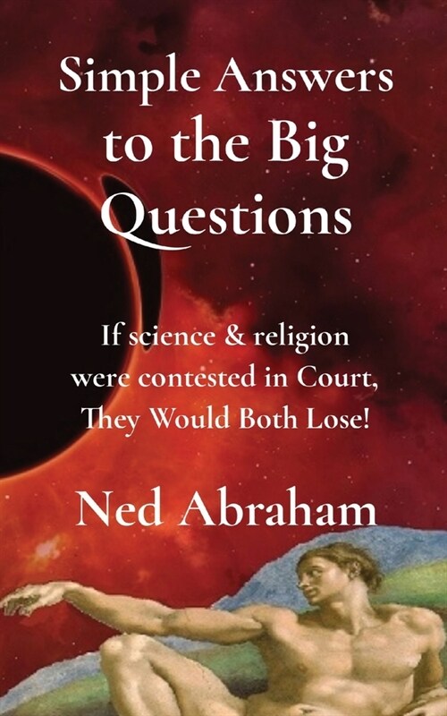 Simple Answers to the Big Questions: If science & religion were contested in Court, They Would Both Lose! (Paperback)