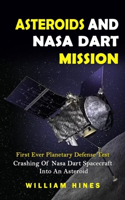 Asteroids And Nasa Dart Mission: First Ever Planetary Defense Test (Crashing Of Nasa Dart Spacecraft Into An Asteroid): First Ever Planetary Defense T (Paperback)