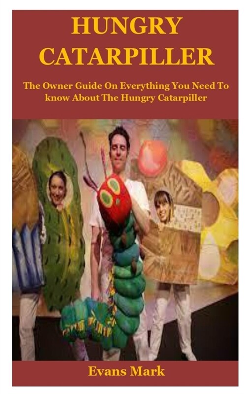 Hungry Catarpiller: The Owner Guide On Everything You Need To know About The Hungry Catarpiller (Paperback)