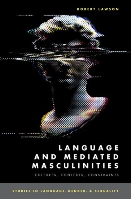 Language and Mediated Masculinities: Cultures, Contexts, Constraints (Hardcover)